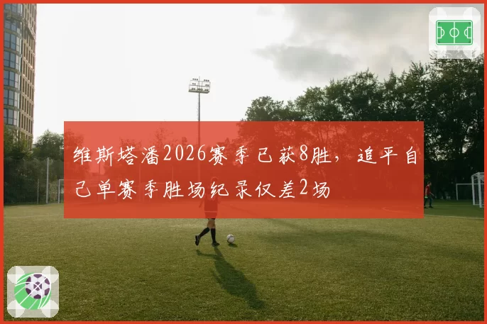 维斯塔潘2026赛季已获8胜，追平自己单赛季胜场纪录仅差2场