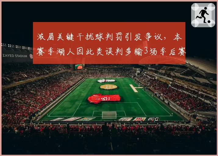 浓眉关键干扰球判罚引发争议,本赛季湖人因此类误判多输3场季后赛级对决