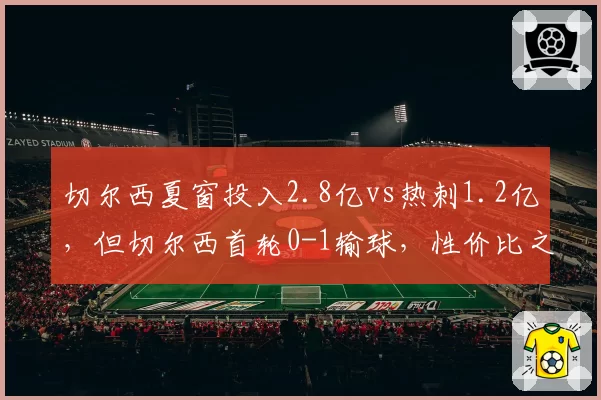 切尔西夏窗投入2.8亿vs热刺1.2亿，但切尔西首轮0-1输球，性价比之问